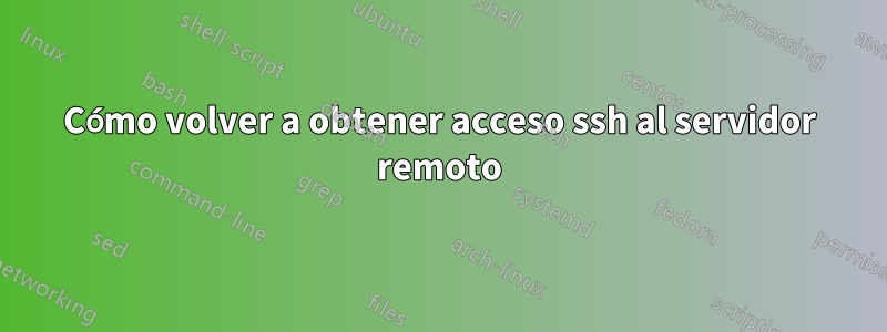 Cómo volver a obtener acceso ssh al servidor remoto