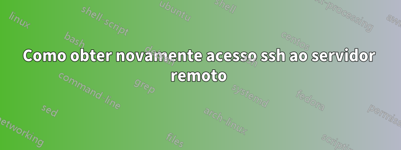 Como obter novamente acesso ssh ao servidor remoto