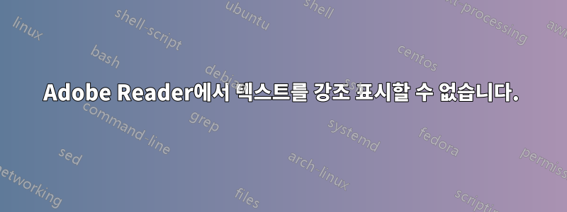 Adobe Reader에서 텍스트를 강조 표시할 수 없습니다.