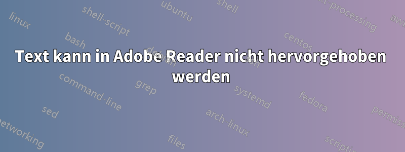 Text kann in Adobe Reader nicht hervorgehoben werden