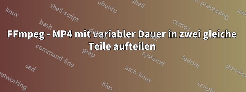 FFmpeg - MP4 mit variabler Dauer in zwei gleiche Teile aufteilen