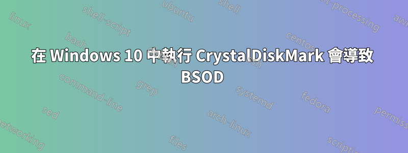 在 Windows 10 中執行 CrystalDiskMark 會導致 BSOD