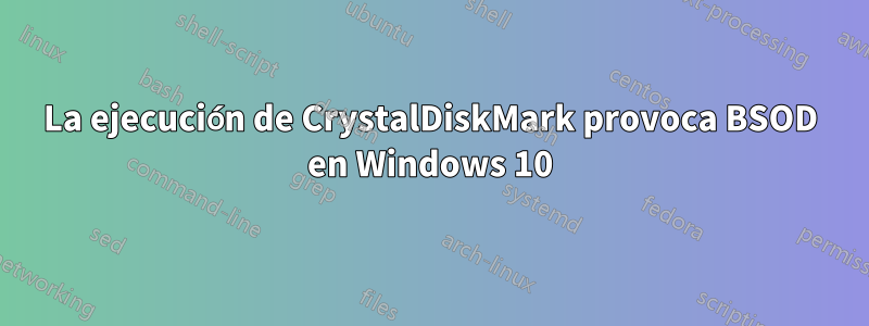 La ejecución de CrystalDiskMark provoca BSOD en Windows 10