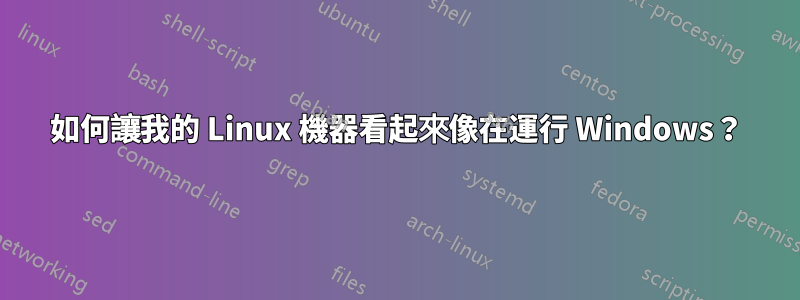 如何讓我的 Linux 機器看起來像在運行 Windows？