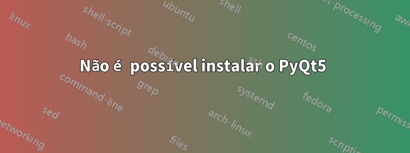 Não é possível instalar o PyQt5