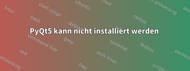 PyQt5 kann nicht installiert werden