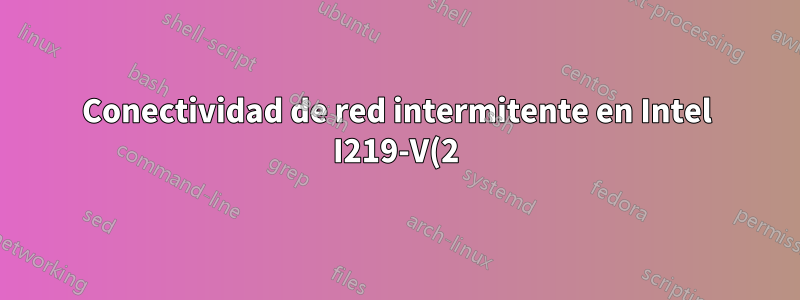 Conectividad de red intermitente en Intel I219-V(2) cuando Hyper-V está habilitado