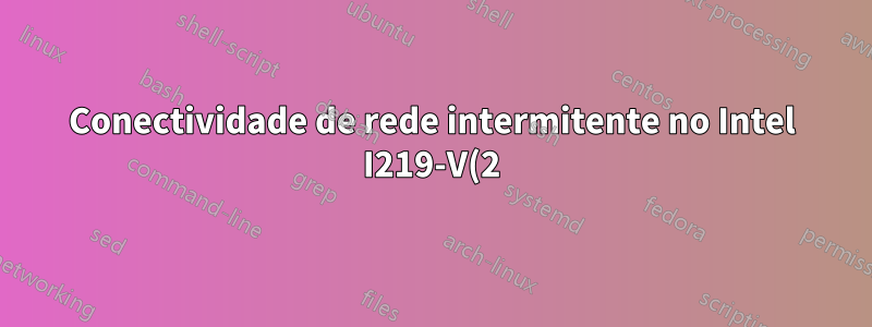 Conectividade de rede intermitente no Intel I219-V(2) quando o Hyper-V está habilitado