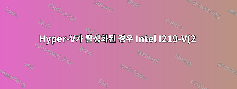 Hyper-V가 활성화된 경우 Intel I219-V(2)에서 간헐적인 네트워크 연결이 발생함