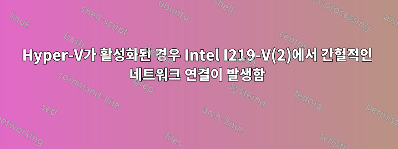 Hyper-V가 활성화된 경우 Intel I219-V(2)에서 간헐적인 네트워크 연결이 발생함