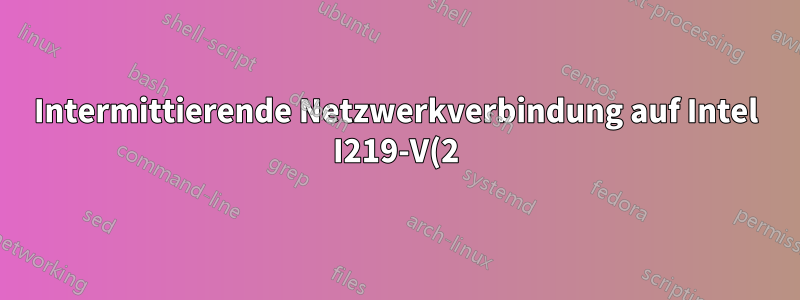Intermittierende Netzwerkverbindung auf Intel I219-V(2) bei aktiviertem Hyper-V