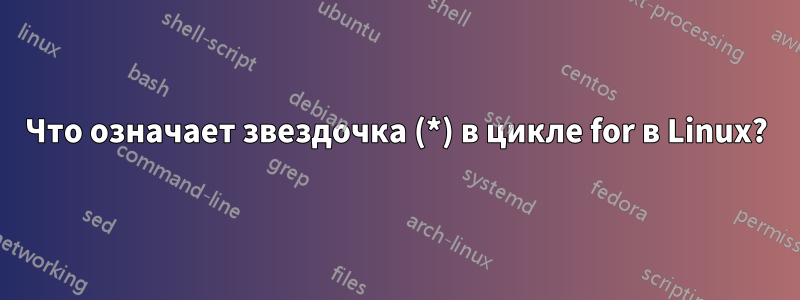 Что означает звездочка (*) в цикле for в Linux?