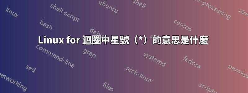 Linux for 迴圈中星號（*）的意思是什麼