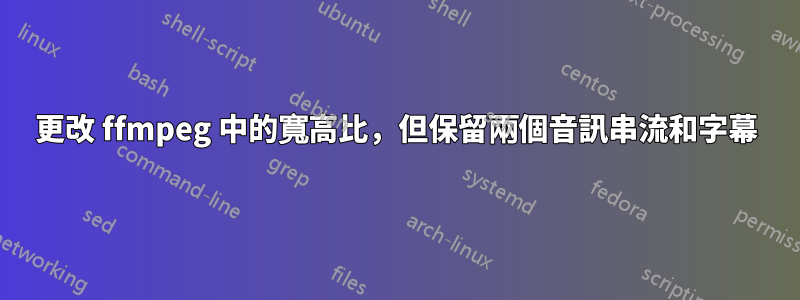 更改 ffmpeg 中的寬高比，但保留兩個音訊串流和字幕