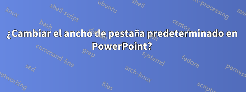 ¿Cambiar el ancho de pestaña predeterminado en PowerPoint?