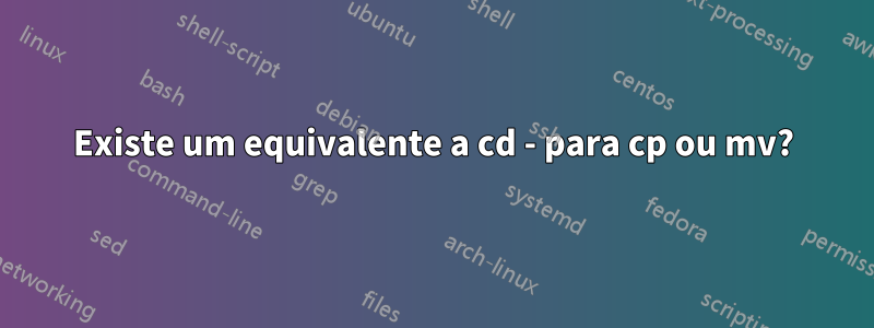 Existe um equivalente a cd - para cp ou mv?