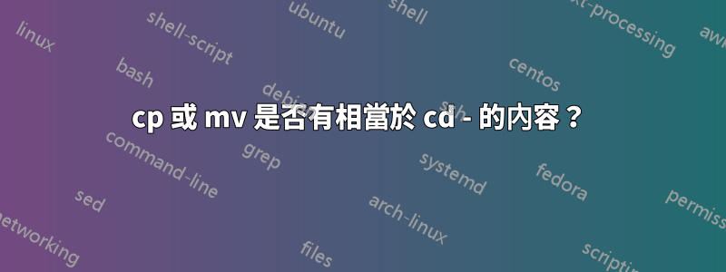 cp 或 mv 是否有相當於 cd - 的內容？