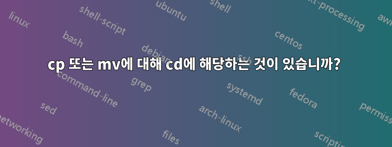 cp 또는 mv에 대해 cd에 해당하는 것이 있습니까?