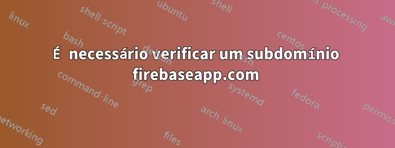 É necessário verificar um subdomínio firebaseapp.com