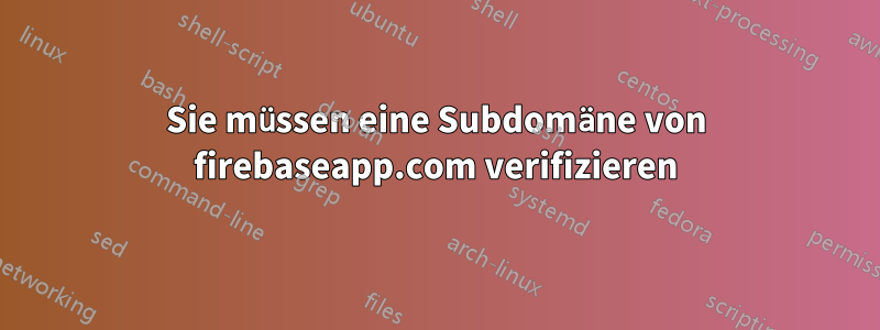 Sie müssen eine Subdomäne von firebaseapp.com verifizieren