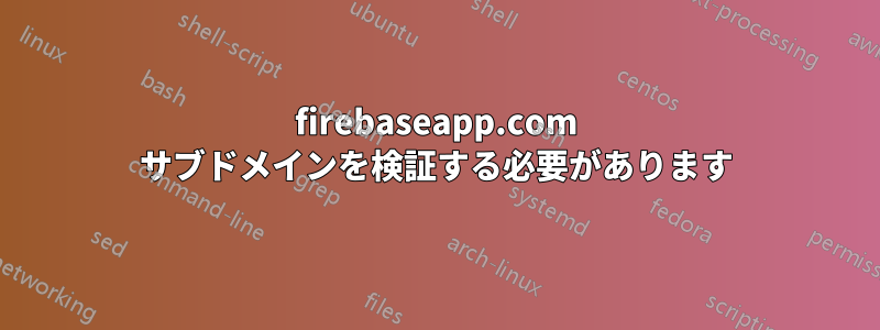 firebaseapp.com サブドメインを検証する必要があります