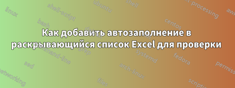 Как добавить автозаполнение в раскрывающийся список Excel для проверки