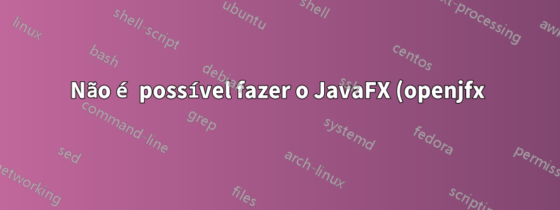 Não é possível fazer o JavaFX (openjfx) funcionar com o openjdk 8 usando o NetBeans 8.2