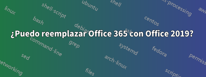 ¿Puedo reemplazar Office 365 con Office 2019?