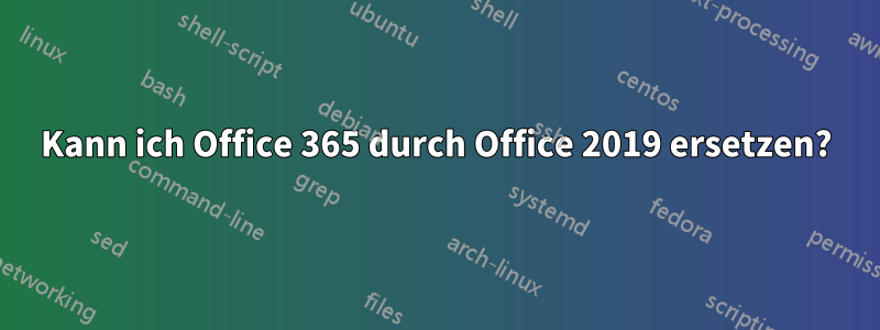 Kann ich Office 365 durch Office 2019 ersetzen?