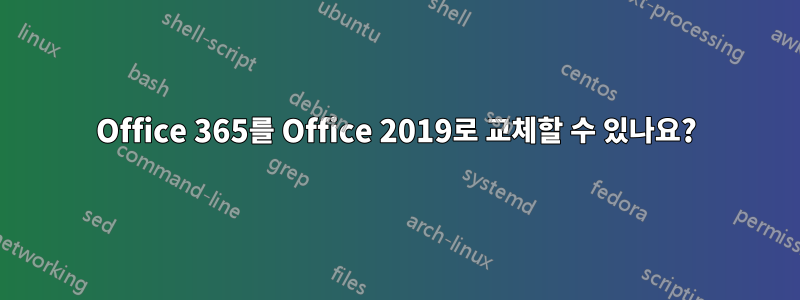 Office 365를 Office 2019로 교체할 수 있나요?