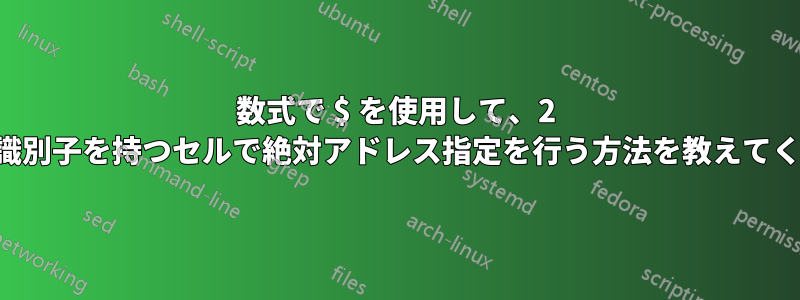 数式で $ を使用して、2 文字の列識別子を持つセルで絶対アドレス指定を行う方法を教えてください。