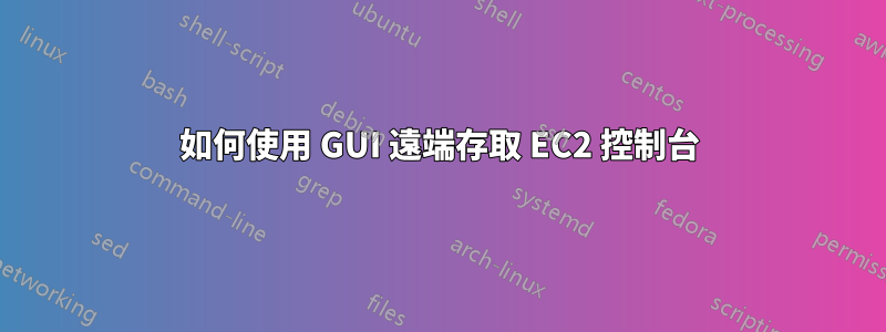 如何使用 GUI 遠端存取 EC2 控制台