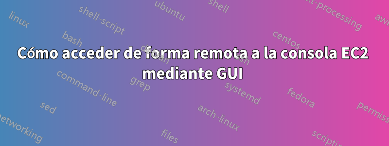 Cómo acceder de forma remota a la consola EC2 mediante GUI