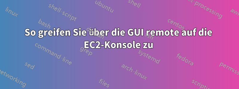 So greifen Sie über die GUI remote auf die EC2-Konsole zu