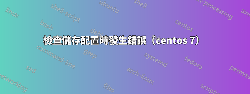 檢查儲存配置時發生錯誤（centos 7）