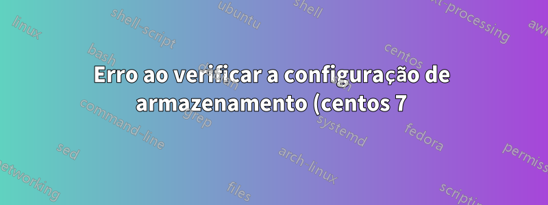 Erro ao verificar a configuração de armazenamento (centos 7)