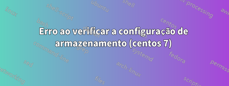 Erro ao verificar a configuração de armazenamento (centos 7)