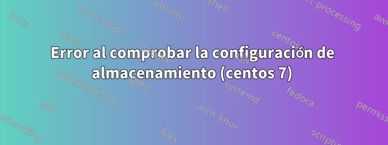 Error al comprobar la configuración de almacenamiento (centos 7)