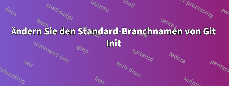 Ändern Sie den Standard-Branchnamen von Git Init