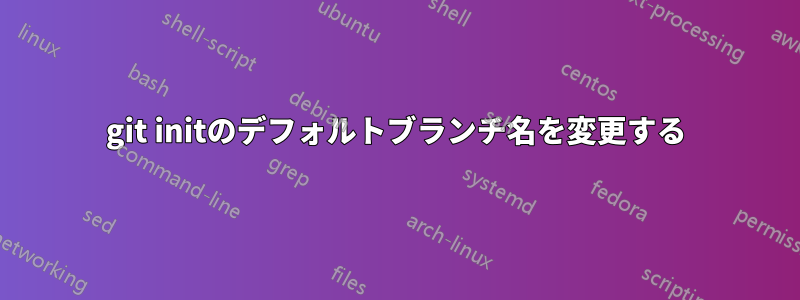 git initのデフォルトブランチ名を変更する