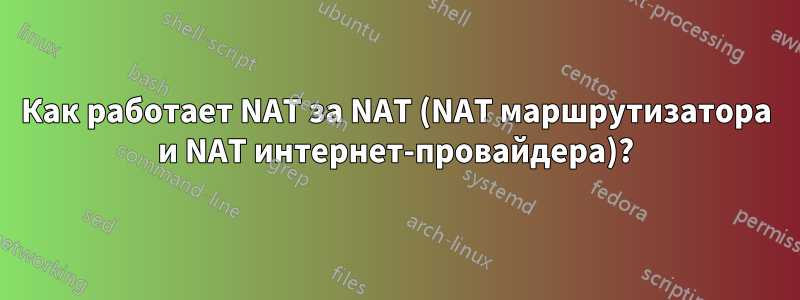 Как работает NAT за NAT (NAT маршрутизатора и NAT интернет-провайдера)?