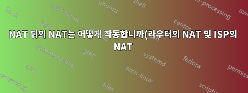 NAT 뒤의 NAT는 어떻게 작동합니까(라우터의 NAT 및 ISP의 NAT)?