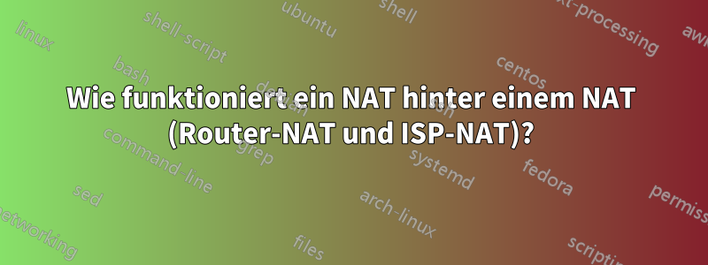 Wie funktioniert ein NAT hinter einem NAT (Router-NAT und ISP-NAT)?