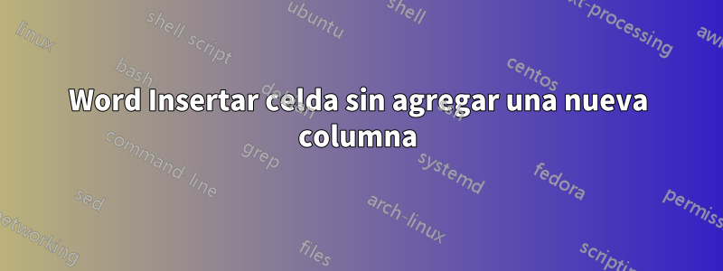 Word Insertar celda sin agregar una nueva columna