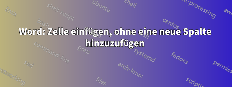 Word: Zelle einfügen, ohne eine neue Spalte hinzuzufügen