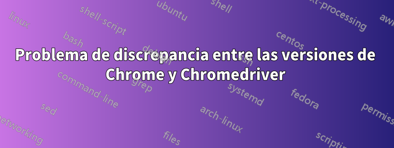 Problema de discrepancia entre las versiones de Chrome y Chromedriver