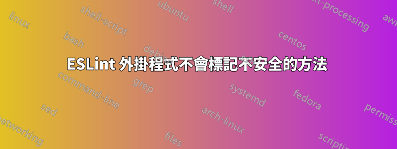 ESLint 外掛程式不會標記不安全的方法