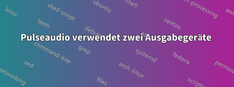 Pulseaudio verwendet zwei Ausgabegeräte