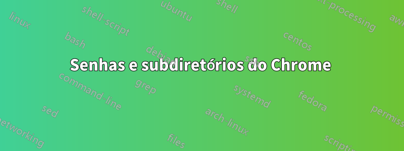 Senhas e subdiretórios do Chrome