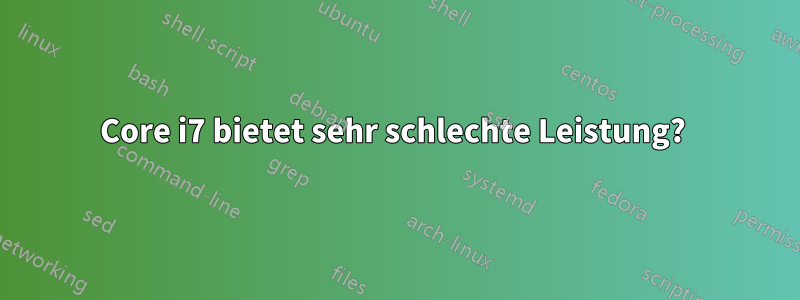 Core i7 bietet sehr schlechte Leistung? 